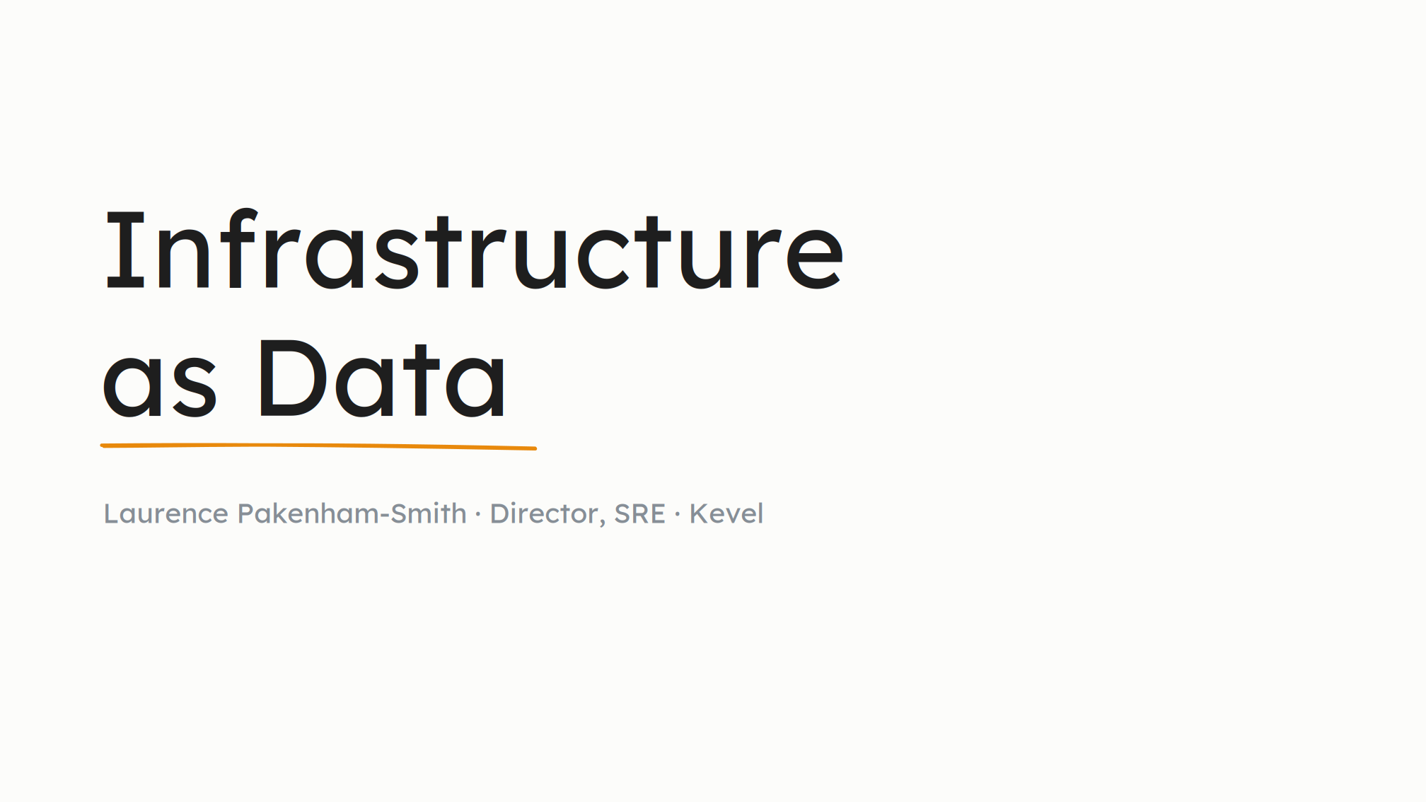 Title slide. Infrastructure as Data. Laurence Pakenham-Smith, Director, SRE, Kevel.